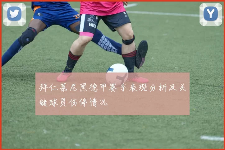 拜仁慕尼黑德甲赛季表现分析及关键球员伤停情况