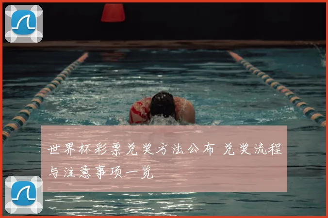 世界杯彩票兑奖方法公布 兑奖流程与注意事项一览