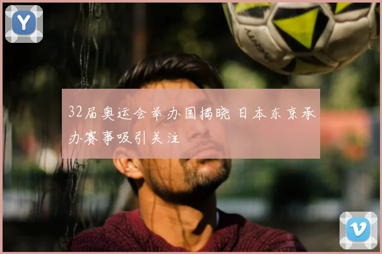 32届奥运会举办国揭晓 日本东京承办赛事吸引关注
